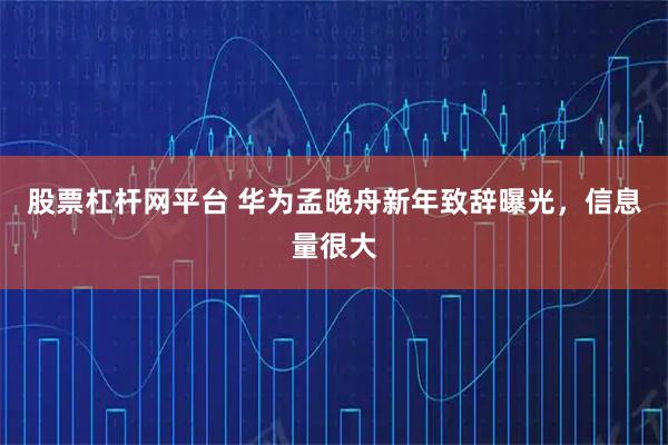 股票杠杆网平台 华为孟晚舟新年致辞曝光，信息量很大